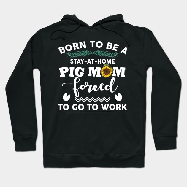 Born to be a stay at home pig mom Hoodie by TeeAbe